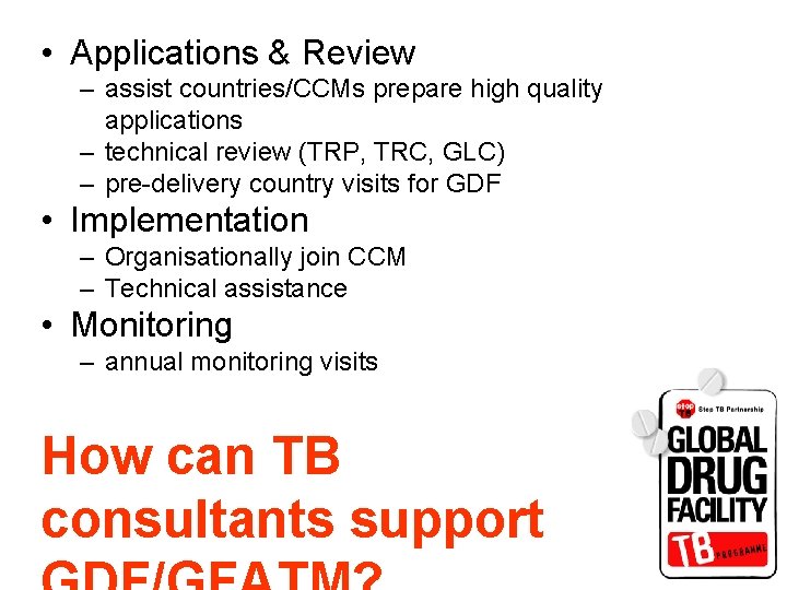  • Applications & Review – assist countries/CCMs prepare high quality applications – technical