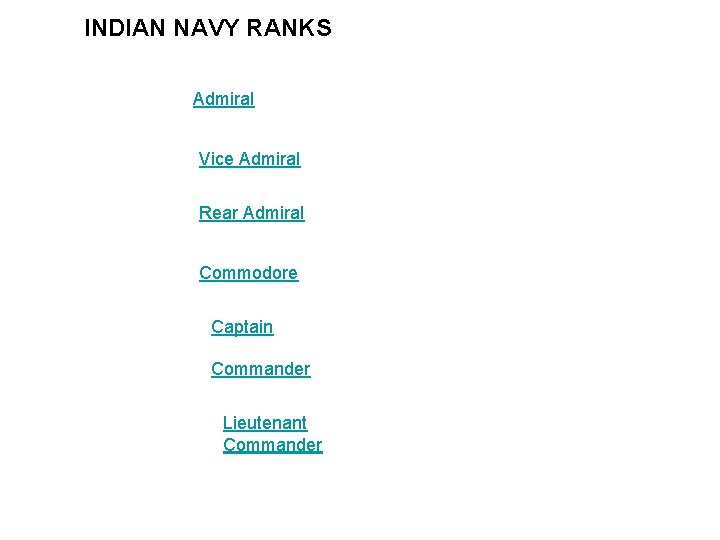 INDIAN NAVY RANKS Admiral Vice Admiral Rear Admiral Commodore Captain Commander Lieutenant Commander 