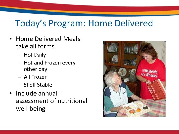 Today’s Program: Home Delivered • Home Delivered Meals take all forms – Hot Daily