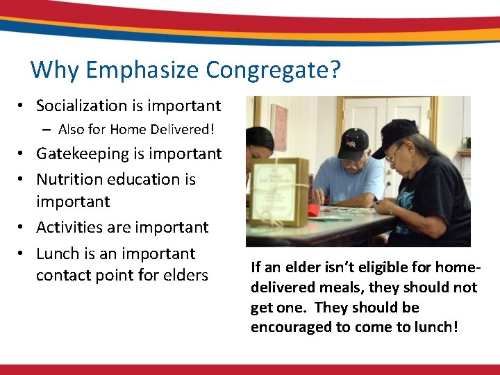 Why Emphasize Congregate? • Socialization is important – Also for Home Delivered! • Gatekeeping