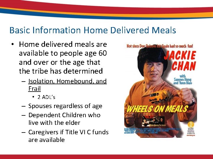 Basic Information Home Delivered Meals • Home delivered meals are available to people age