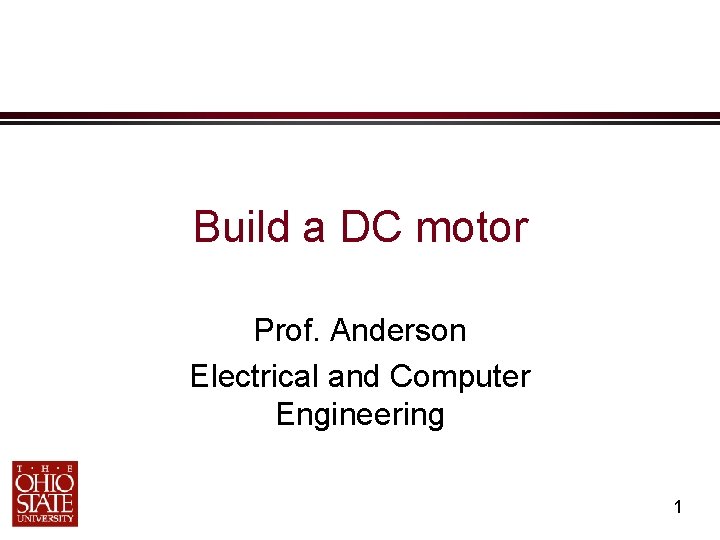Build a DC motor Prof. Anderson Electrical and Computer Engineering 1 