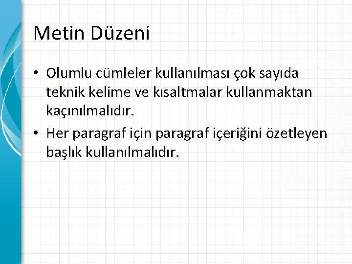 Metin Düzeni • Olumlu cümleler kullanılması çok sayıda teknik kelime ve kısaltmalar kullanmaktan kaçınılmalıdır.