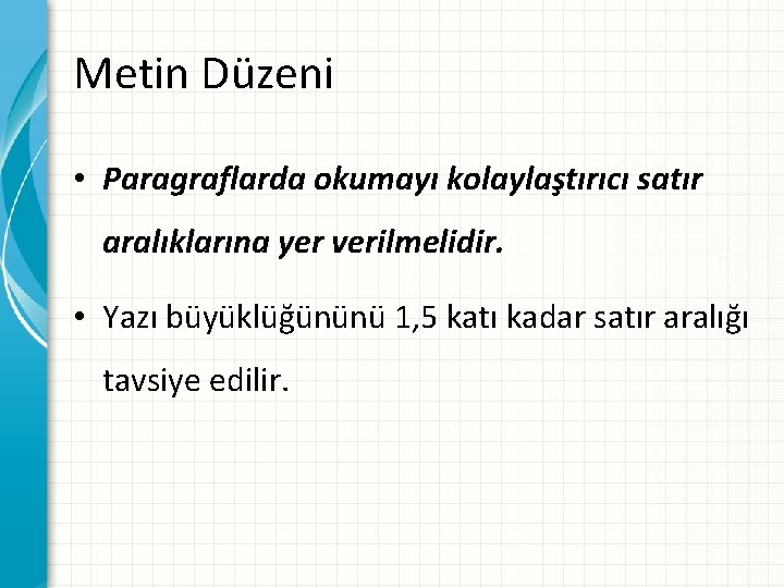 Metin Düzeni • Paragraflarda okumayı kolaylaştırıcı satır aralıklarına yer verilmelidir. • Yazı büyüklüğününü 1,