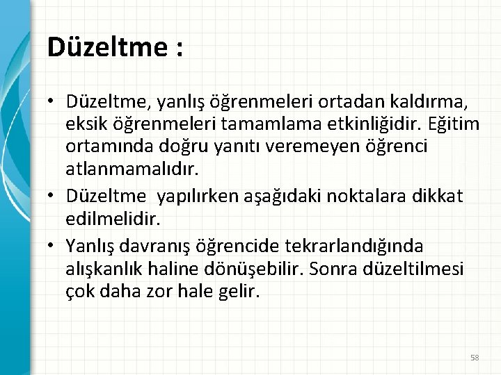 Düzeltme : • Düzeltme, yanlış öğrenmeleri ortadan kaldırma, eksik öğrenmeleri tamamlama etkinliğidir. Eğitim ortamında