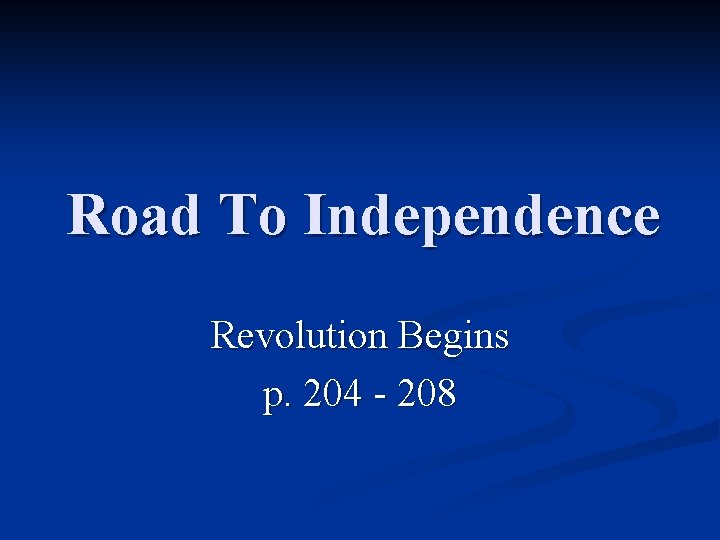 Road To Independence Revolution Begins p. 204 - 208 
