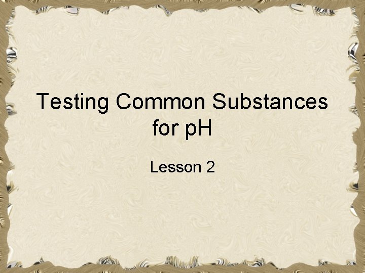 Testing Common Substances for p. H Lesson 2 