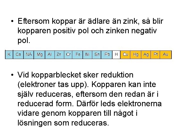  • Eftersom koppar är ädlare än zink, så blir kopparen positiv pol och