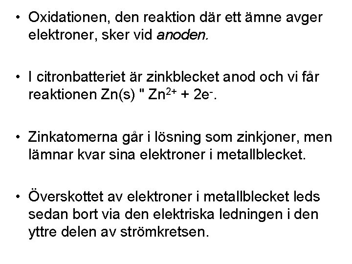  • Oxidationen, den reaktion där ett ämne avger elektroner, sker vid anoden. •