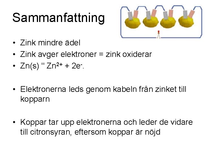 Sammanfattning • Zink mindre ädel • Zink avger elektroner = zink oxiderar • Zn(s)