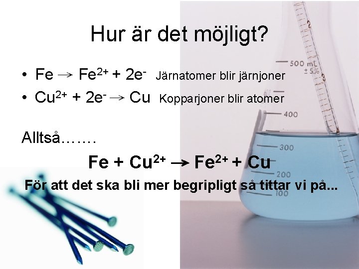 Hur är det möjligt? • Fe → Fe 2+ + 2 e • Cu