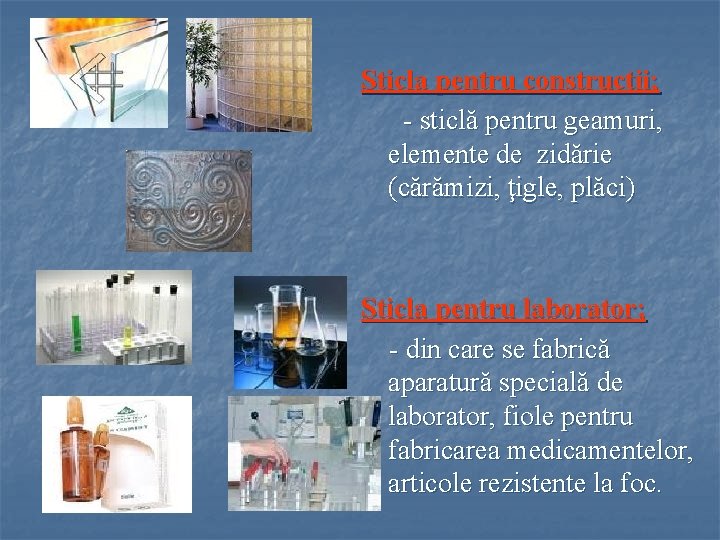 Sticla pentru construcţii; - sticlă pentru geamuri, elemente de zidărie (cărămizi, ţigle, plăci) Sticla