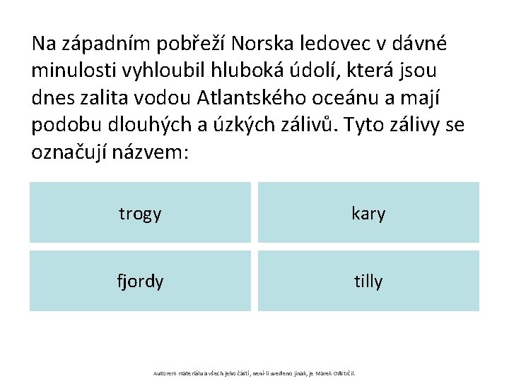 Na západním pobřeží Norska ledovec v dávné minulosti vyhloubil hluboká údolí, která jsou dnes