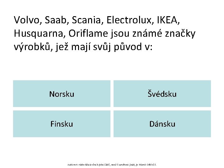 Volvo, Saab, Scania, Electrolux, IKEA, Husquarna, Oriflame jsou známé značky výrobků, jež mají svůj