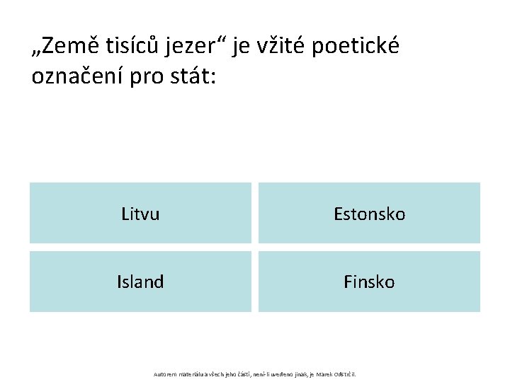 „Země tisíců jezer“ je vžité poetické označení pro stát: Litvu Estonsko Island Finsko Autorem