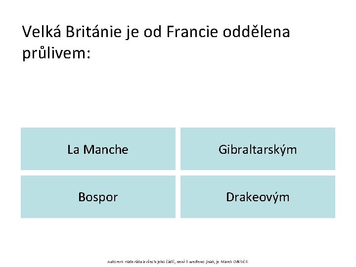 Velká Británie je od Francie oddělena průlivem: La Manche Gibraltarským Bospor Drakeovým Autorem materiálu