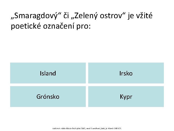 „Smaragdový“ či „Zelený ostrov“ je vžité poetické označení pro: Island Irsko Grónsko Kypr Autorem