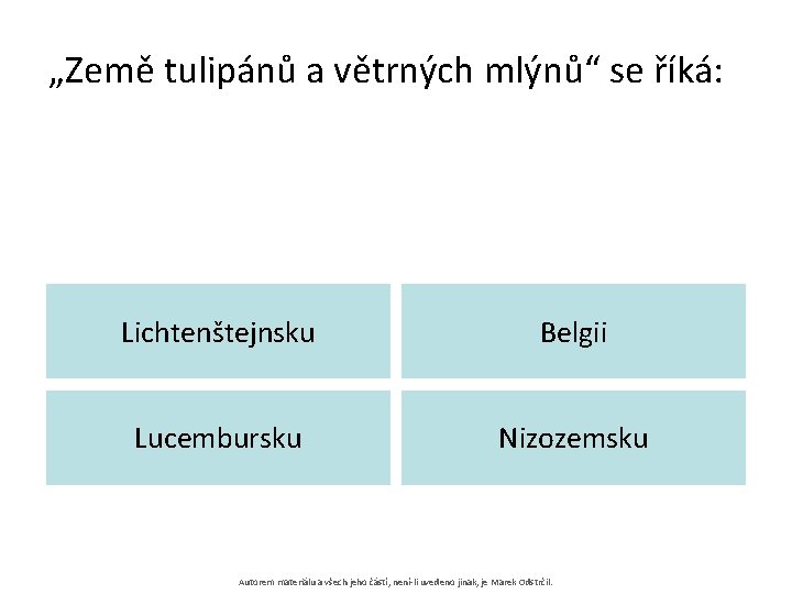 „Země tulipánů a větrných mlýnů“ se říká: Lichtenštejnsku Belgii Lucembursku Nizozemsku Autorem materiálu a