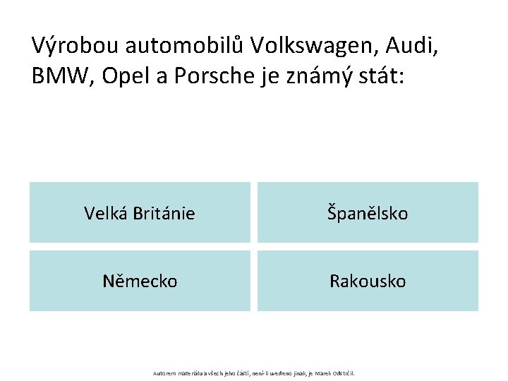 Výrobou automobilů Volkswagen, Audi, BMW, Opel a Porsche je známý stát: Velká Británie Španělsko