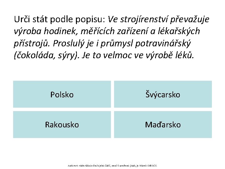 Urči stát podle popisu: Ve strojírenství převažuje výroba hodinek, měřících zařízení a lékařských přístrojů.