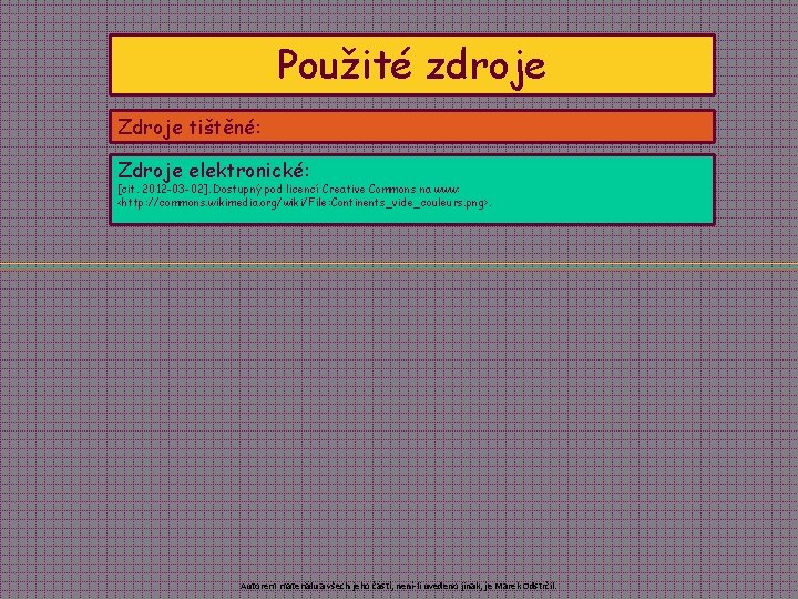 Použité zdroje Zdroje tištěné: Zdroje elektronické: [cit. 2012 -03 -02]. Dostupný pod licencí Creative