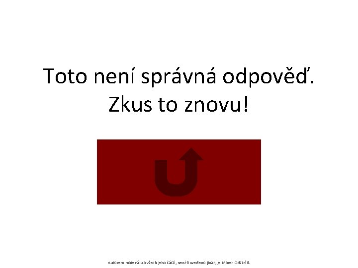 Toto není správná odpověď. Zkus to znovu! Autorem materiálu a všech jeho částí, není-li