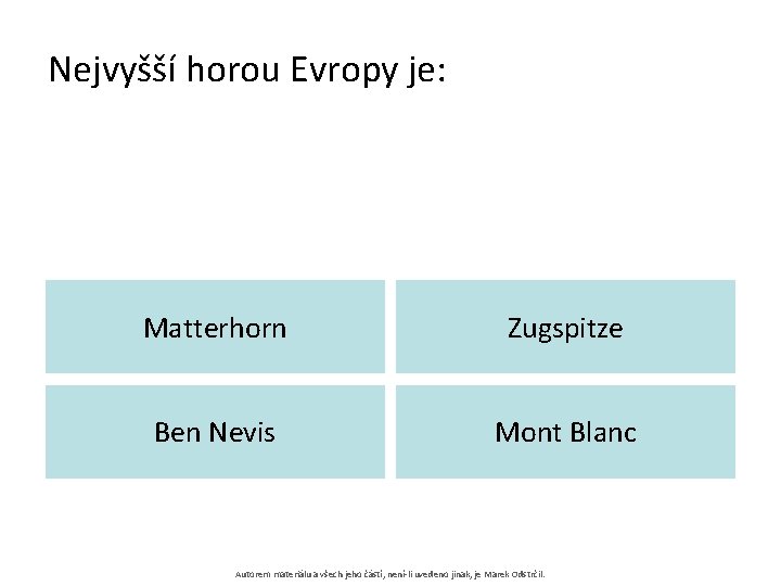 Nejvyšší horou Evropy je: Matterhorn Zugspitze Ben Nevis Mont Blanc Autorem materiálu a všech