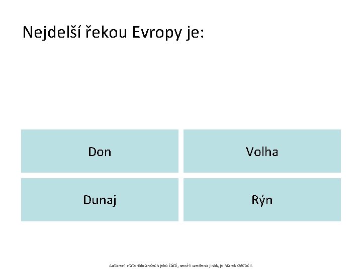 Nejdelší řekou Evropy je: Don Volha Dunaj Rýn Autorem materiálu a všech jeho částí,