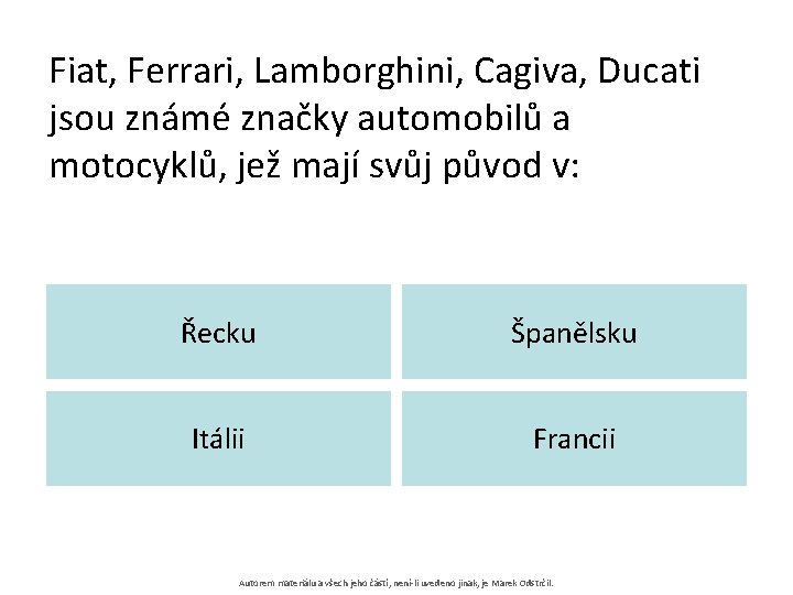 Fiat, Ferrari, Lamborghini, Cagiva, Ducati jsou známé značky automobilů a motocyklů, jež mají svůj