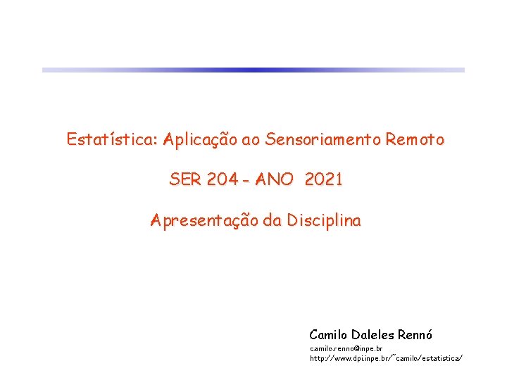 Estatística: Aplicação ao Sensoriamento Remoto SER 204 - ANO 2021 Apresentação da Disciplina Camilo