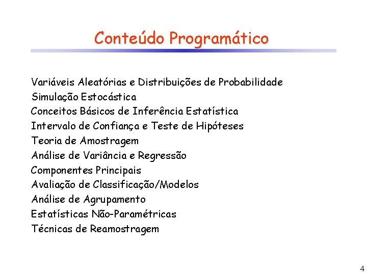 Conteúdo Programático Variáveis Aleatórias e Distribuições de Probabilidade Simulação Estocástica Conceitos Básicos de Inferência