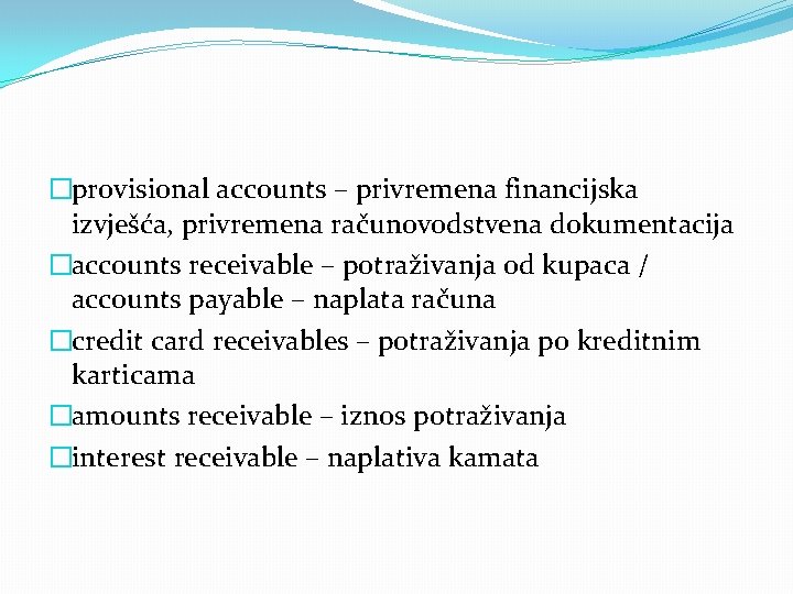 �provisional accounts – privremena financijska izvješća, privremena računovodstvena dokumentacija �accounts receivable – potraživanja od