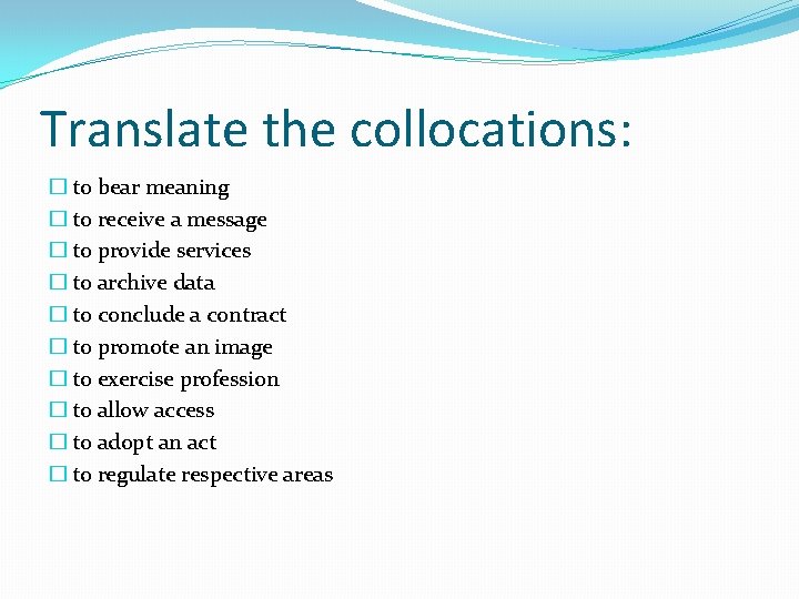 Translate the collocations: � to bear meaning � to receive a message � to