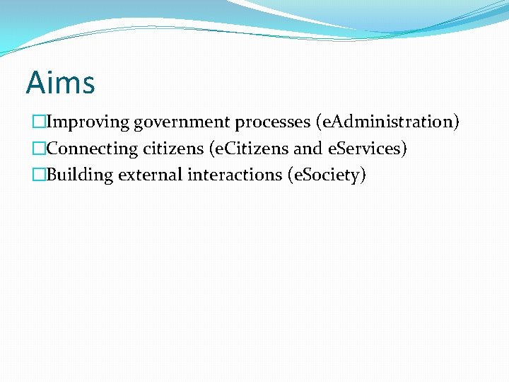 Aims �Improving government processes (e. Administration) �Connecting citizens (e. Citizens and e. Services) �Building