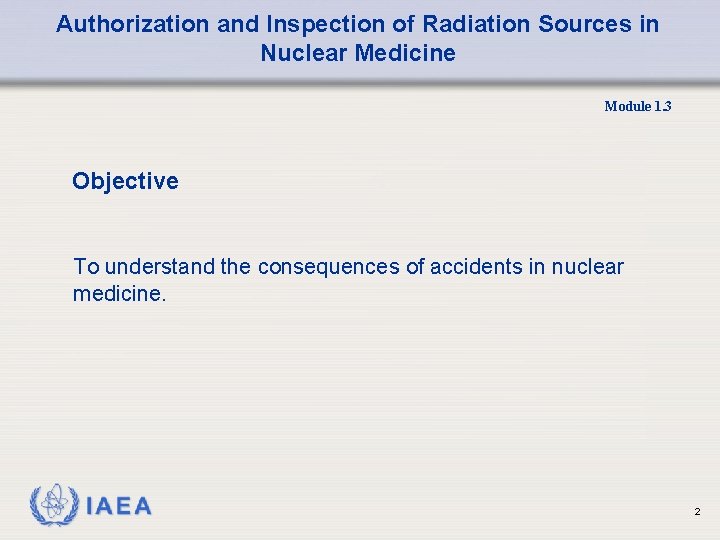 Authorization and Inspection of Radiation Sources in Nuclear Medicine Module 1. 3 Objective To