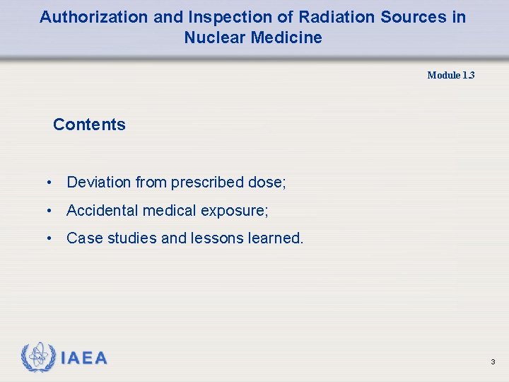 Authorization and Inspection of Radiation Sources in Nuclear Medicine Module 1. 3 Contents •