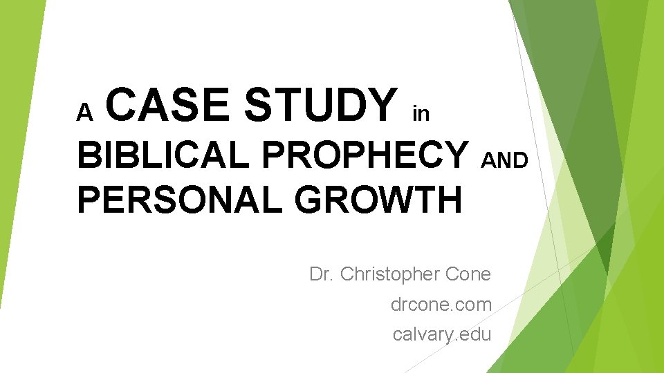 A CASE STUDY in BIBLICAL PROPHECY AND PERSONAL GROWTH Dr. Christopher Cone drcone. com