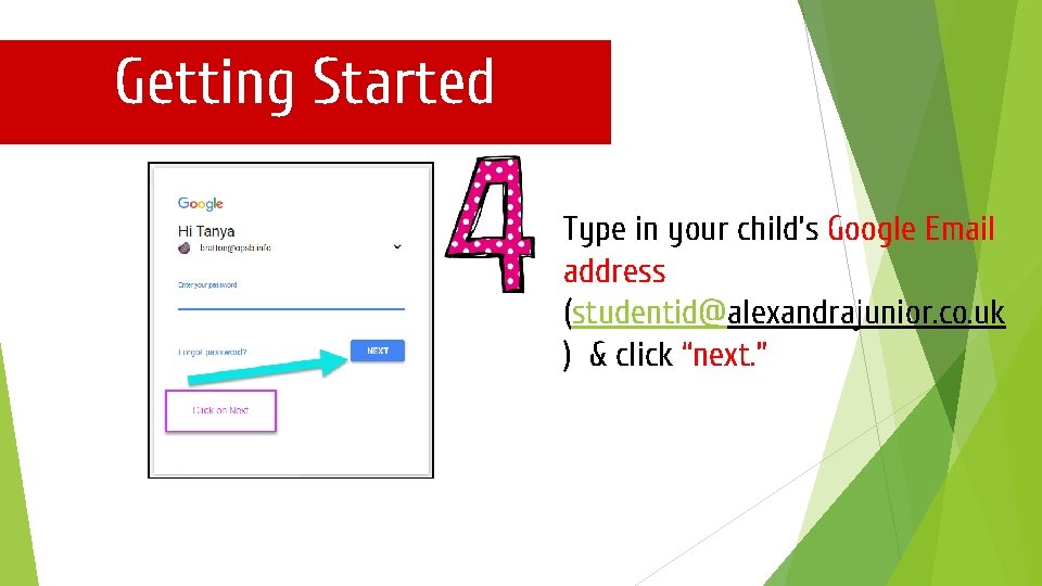 Getting Started Type in your child’s Google Email address (studentid@alexandrajunior. co. uk ) &