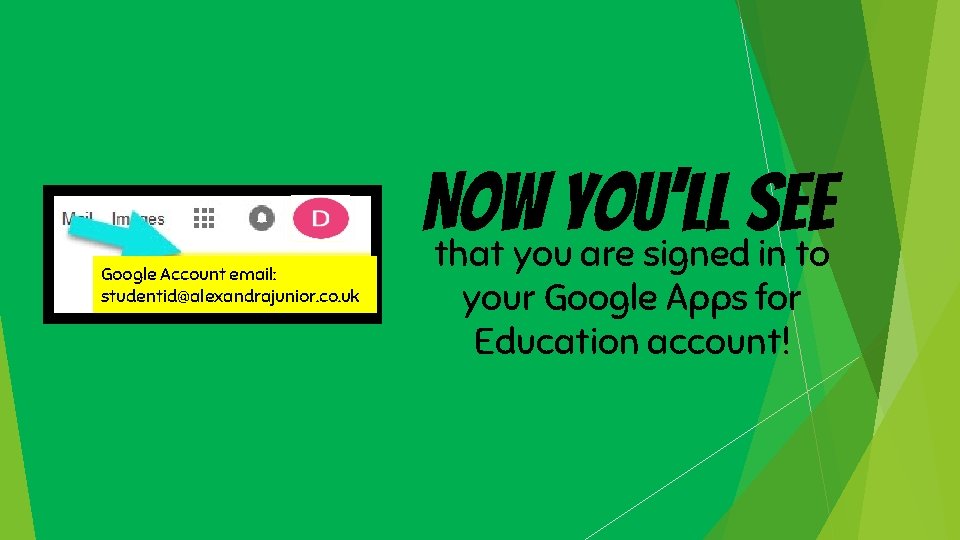 Google Account email: studentid@alexandrajunior. co. uk Now you’ll see that you are signed in