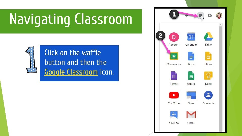 Navigating Classroom Click on the waffle button and then the Google Classroom icon. 