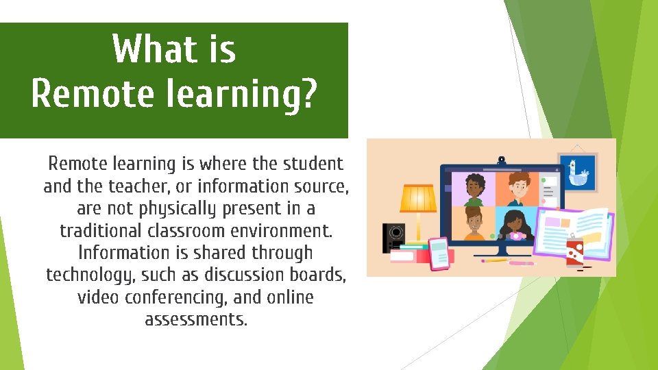 What is Remote learning? Remote learning is where the student and the teacher, or