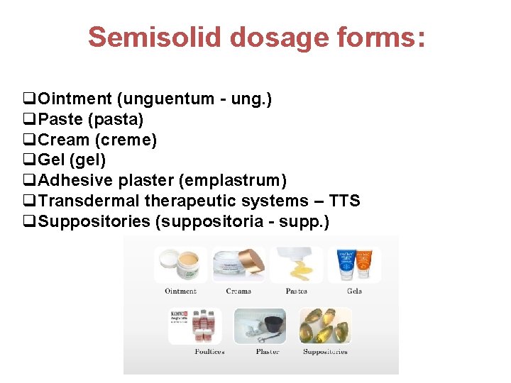 Semisolid dosage forms: q. Ointment (unguentum - ung. ) q. Paste (pasta) q. Cream