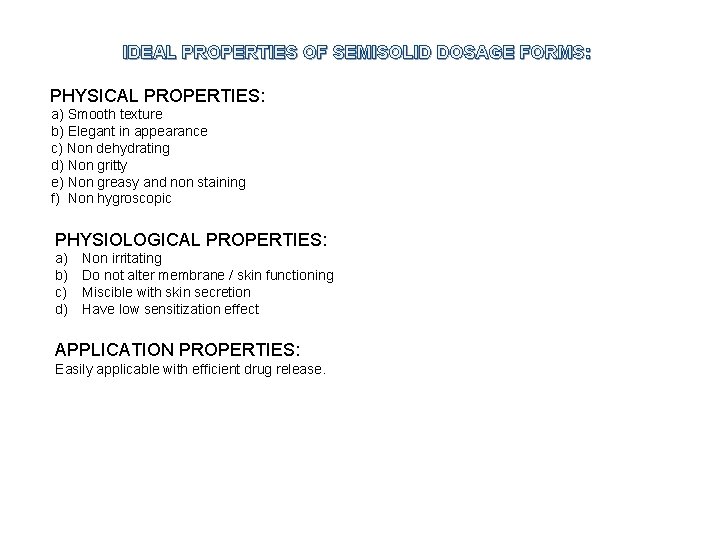 IDEAL PROPERTIES OF SEMISOLID DOSAGE FORMS: PHYSICAL PROPERTIES: a) Smooth texture b) Elegant in