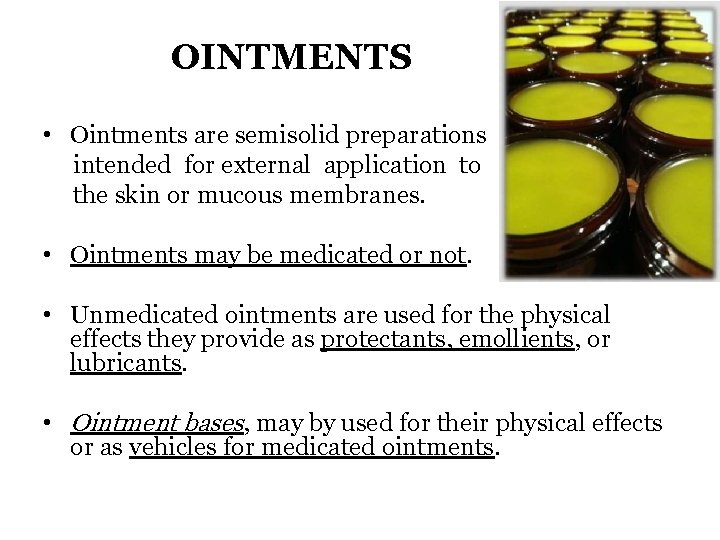 OINTMENTS • Ointments are semisolid preparations intended for external application to the skin or