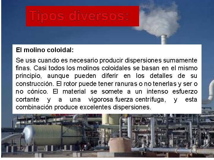 Tipos diversos: El molino coloidal: Se usa cuando es necesario producir dispersiones sumamente finas.