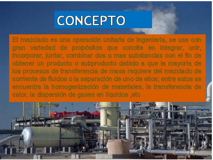 CONCEPTO El mezclado es una operación unitaria de ingeniería, se usa con gran variedad