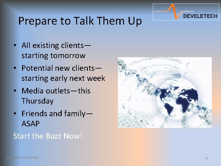 Prepare to Talk Them Up • All existing clients— starting tomorrow • Potential new