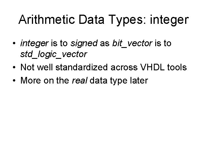 Arithmetic Data Types: integer • integer is to signed as bit_vector is to std_logic_vector
