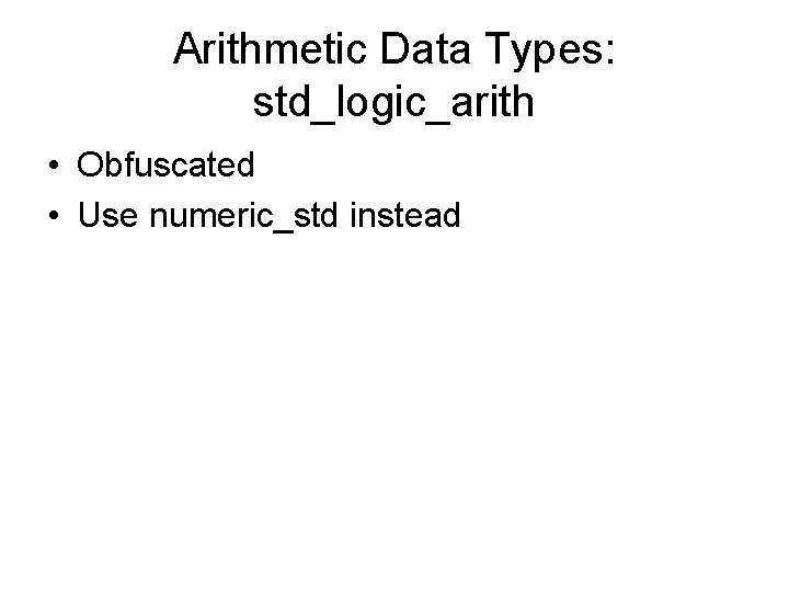 Arithmetic Data Types: std_logic_arith • Obfuscated • Use numeric_std instead 