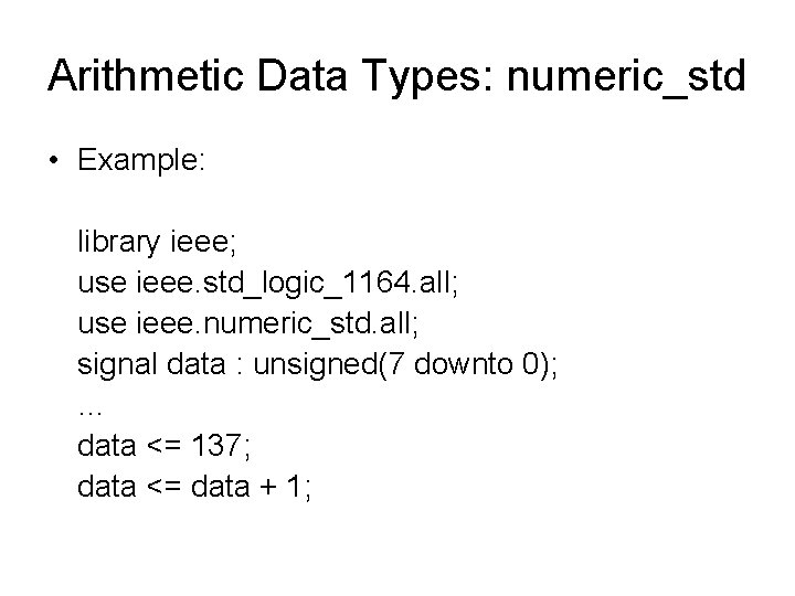 Arithmetic Data Types: numeric_std • Example: library ieee; use ieee. std_logic_1164. all; use ieee.